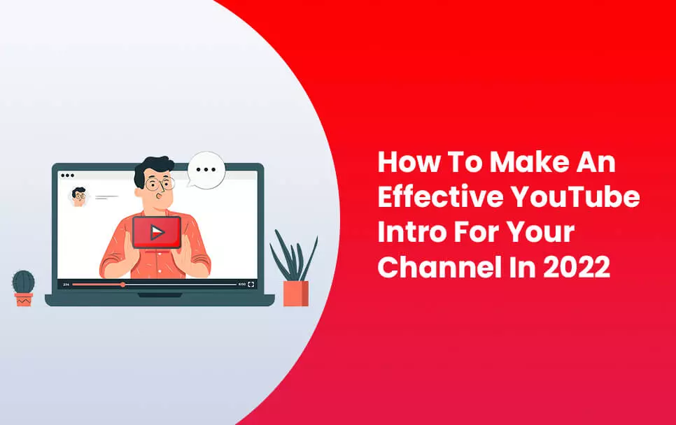 How To Make An Effective YouTube Intro For Your Channel In 2022 